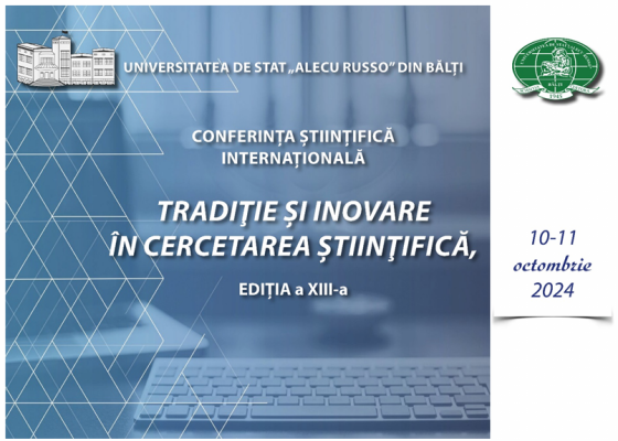 CONFERINȚA ȘTIINȚIFICĂ INTERNAŢIONALĂ „TRADIŢIE ŞI INOVARE ÎN CERCETAREA ŞTIINŢIFICĂ”,  EDIŢIA A XIII-A